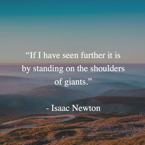 “If I have seen further it is by standing on the shoulders of giants.”   - Isaac Newton Standing On Shoulders Of Giants, Standing On The Shoulders Of Giants, Isaac Newton Quotes, Newton Quotes, On The Shoulders Of Giants, General Aesthetic, Quick Quotes, Isaac Newton, Handbag Essentials