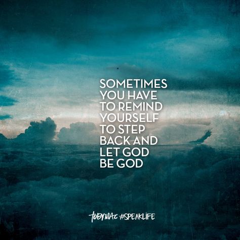 Sometimes you have to remind yourself to step back and let God be God. Let God Be God, Tobymac Speak Life, Smile Makers, Toby Mac, Inspirational Qoutes, Remind Yourself, Speak Life, Bible Facts, Holy Mary