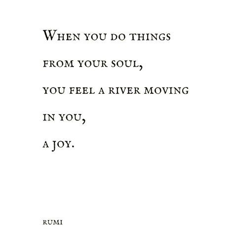 When You Do Things From Your Soul Rumi, When You Do Things From Your Soul, Soul Purpose Quotes, Self Expression Quotes, Quotes About Rivers, Joy Quotes Happiness, Your Purpose Quotes, Devine Quotes, Homesick Quotes