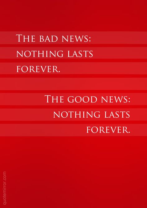 The bad news: nothing lasts forever. The good news: nothing lasts forever. – #attitude #impermanence Nothing Lasts Forever Quotes, Idioms And Proverbs, Red Quotes, Typed Quotes, Nothing Lasts Forever, Inspirational Quotes Posters, Forever Quotes, Thought Provoking Quotes, Hard Truth