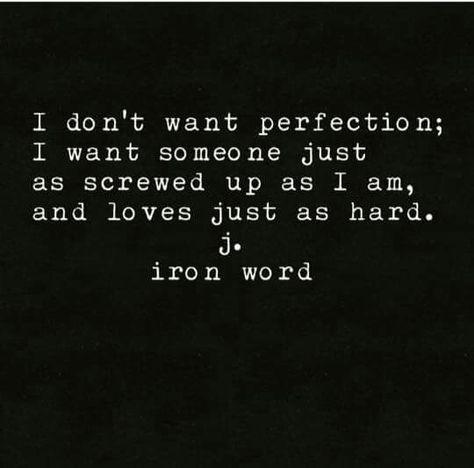 I don't want perfection; I want someone just as screwed up as I am, and loves just as hard. I Screwed Up Quotes, I Screwed Up, Perfect Quotes, Up Quotes, Perfection Quotes, Lovely Quote, Screwed Up, Love And Marriage, The Words