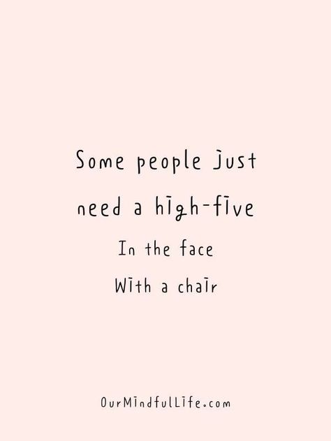 Quotes For Proud People, Some People Need A High Five In The Face, Burn Quotes Savage, For My Haters Quotes, Insulting Quotes For Haters Funny, Some People Just Need A High Five, Sarcastic Quotes For Haters, Quotes For Insulting People, Funny Savage Quotes Humor