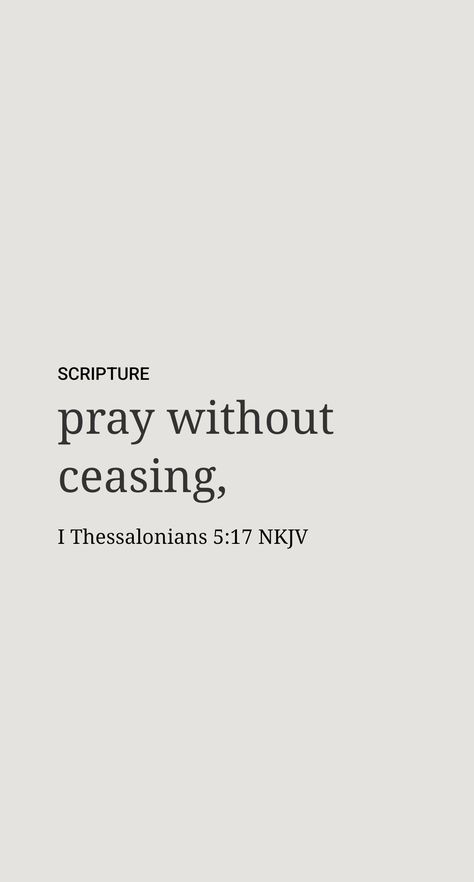 Lessons for Us

We can learn much from Jesus’ words and example as a man of prayer. One lesson is that if God’s perfect Son needed to pray regularly, his imperfect disciples have a much greater need to look to God continually for guidance, comfort, and spiritual sustenance. Therefore, we should “pray incessantly.” (1 Thessalonians 5:17) Of course, this does not mean that we must always be literally on our knees. Rather, we should constantly have a prayerful attitude. Pray Unceasingly Verse, Jesus Words, 1 Thessalonians 5 17, Pray Continually, Jesus Return, Pray Without Ceasing, Daily Scripture, 1 Thessalonians, 2024 Vision