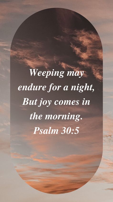 This wallpaper is inspired by God's Word and includes a verse with a related background! Verse: Weeping may endure for a night, But joy comes in the morning. - Psalm 30:5 Compatibility: This wallpaper is compatible with Android and iPhone smartphones. Dimensions: 1080px by 1920px  (Contact us if you have or need a different size) Note: For your personal use only. This is a digital product that you will be able to download after purchase. We do not accept returns or exchanges because of the nature of digital products. Please contact us if you have any questions or issues! God Bless you! 30 Wallpaper, Joy Comes In The Morning, Verse Images, Psalm 30, Memory Verses, God's Glory, Christian Wallpapers, Scripture Memory, Pray Quotes