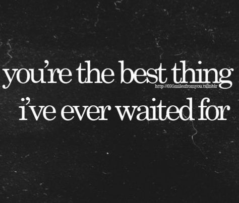 You're the best thing I've ever waited for. Birthday Quotes For Him, Distance Love, A Course In Miracles, I'll Wait, You're The Best, Hopeless Romantic, Quotes For Him, Birthday Quotes, Love Quotes For Him