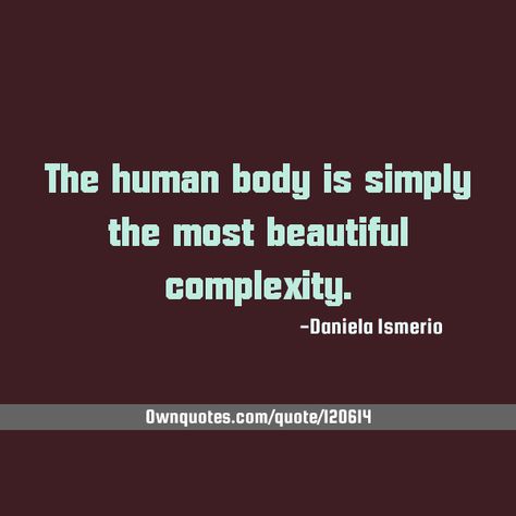 The human body is simply the most beautiful complexity. #Beauty #Education #Inspirational Human Body Quotes, Beauty Education, Body Quotes, Medical Quotes, Comfort Quotes, Human Anatomy And Physiology, Literature Quotes, Top Quotes, Body Anatomy