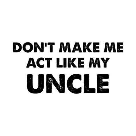 Check out this awesome 'don%27t+make+me+act+like+my+uncle' design on @TeePublic! #humor #uncle #baby #family #cute #funny #my uncle #kids #dont make me call #youll be sorry Cool Uncle Quotes, Uncles Quotes, Uncle Quotes Funny, Girl Time Ideas, Reverse Robins, Sticker Reference, Uncle Quotes, Parent Quotes, Uncle Tshirt