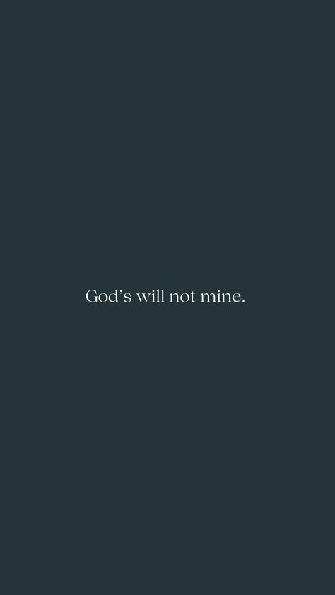 Your Will Lord Not Mine, He Must Increase I Must Decrease Wallpaper, Choose God Wallpaper, 2024 God Quotes, Gods Plans Are Better Than Mine, God Will Make A Way Wallpaper, Not My Will But Yours Be Done Wallpaper, Gods Will Not Mine, God Plans Are Better Than Mine