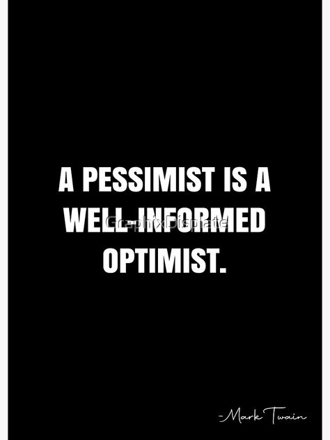 "A pessimist is a well-informed optimist. - Mark Twain Quote - QWOB Poster Graphix" Poster by GraphixDisplate | Redbubble Pessimistic Quotes, Mark Twain Quote, White Quote, Mark Twain Quotes, Lovely Quotes, Lovely Quote, Mark Twain, Sarcastic Quotes, Quote Posters