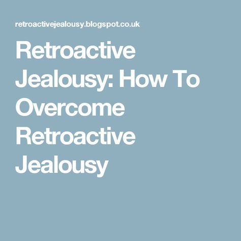 Retroactive Jealousy, Overcoming Jealousy, Intrusive Thoughts, Getting Over, Most Asked Questions, Past Relationships, Search Engines, Art Therapy, Finding Peace