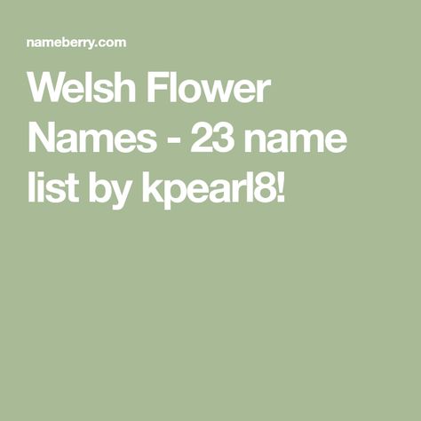 Welsh Names, Welsh Baby Names, Town Names, Great Names, Name List, Name Ideas, Flower Names, Girl Names, Baby Names