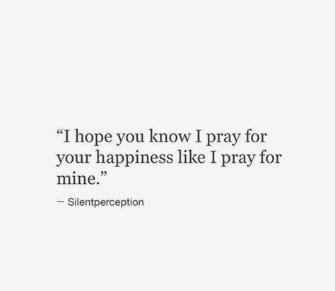 I hope you are happy. I truly do. You showed me what a real man is & how I deserve to be treated. At the time, I was too young & I didn’t know how to deal with everything that was going on around me. I’m sorry if I hurt you. I Was Happy With You, You Deserve All The Happiness, I Want Him To Be Happy Quotes, Please Be Happy Quotes, You Found Someone New, I Hope You Are Happy Quotes, Hope You Find Happiness Quote, I Pray To God About You, U Deserve To Be Loved