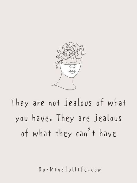 They are not jealous of what you have. They are jealous of what they can't have. Jealous Of My Life Quotes, People Jealous Of Your Relationship, Friends That Are Jealous Of You, Quotes About People Being Jealous Of You, They Are Jealous Quotes, Jealous Of My Relationship Quotes, Secretly Jealous Quotes, Quotes For Jealous People Friends, People Who Are Jealous Of You