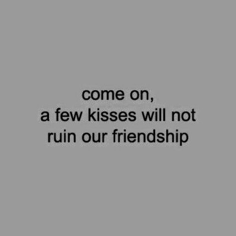 Come On A Few Kisses Wont Ruin Our Friendship, A Few Kisses Wont Ruin Our Friendship, Kiribaku Aesthetic, Friends With Benefits Humor, Friend With Benefits Humor, Freaks Quotes Mood, Kiss Captions, Kissing You Quotes, I Wanna Ruin Our Friendship