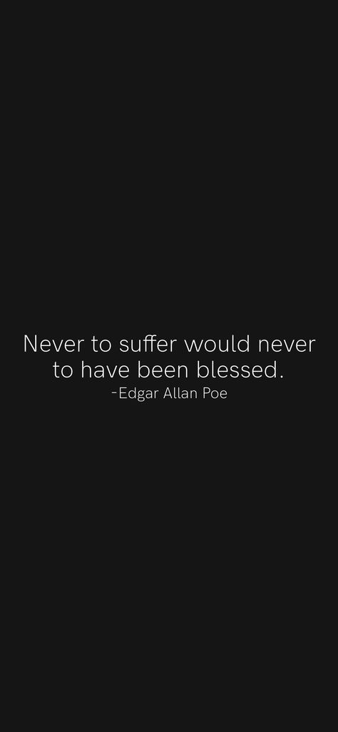 Never to suffer would never to have been blessed. -Edgar Allan Poe From the Motivation app: https://motivation.app/download Edgar Allen Poe Inspired Art, Small Edgar Allan Poe Tattoos, Nevermore Edgar Allan Poe, Edgar Allen Poe Quotes The Raven, Ellen Edgar Poe Quotes, Edgar Allen Poe Inspired Tattoos, Edgar Allan Poe Quotes Poetry, Edgar Allen Poe Quotes Tattoo, Edger Allen Poe Quotes Poetry