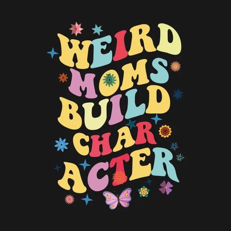 Weird Moms Build Character, Cool Shirts For Women, Cool Mom Shirts, Cool Shirts For Girls, Mother Days, Mom Tee Shirts, Build Character, Cute Onesies, T Shirt Design Vector