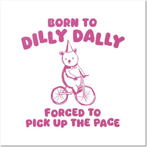 Born To Dilly Dally Forced To Pick Up The Pace -- Choose from our vast selection of art prints and posters to match with your desired size to make the perfect print or poster. Pick your favorite: Movies, TV Shows, Art, and so much more! Available in mini, small, medium, large, and extra-large depending on the design. For men, women, and children. Perfect for decoration. Born To Dilly Dally Forced To, Born To Dilly Dally, Gen Lock, Posters Decor, Dilly Dally, Aesthetic Memes, Hoodie Ideas, Inspirational Humor, Work Art