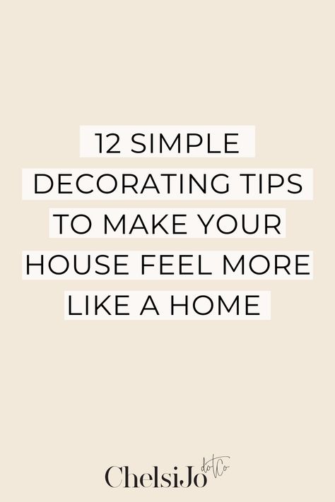 My Top 12 Home Decorating Tips - chelsijo.co How To Make Home Cozy How To Decorate, How To Make Your House Aesthetic, Turning A House Into A Home, Where To Start Decorating Home, Simple Decor For Home, Make House A Home, Ways To Make Home Cozy, Whole House Decor Theme, Ways To Spruce Up Your Home