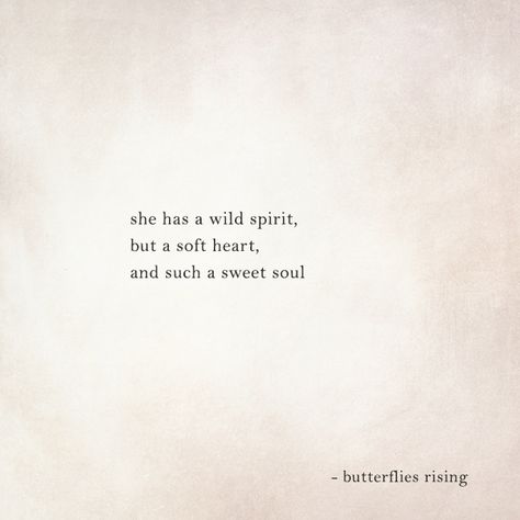 she has a wild spirit, but a soft heart, and such a sweet soul She Has A Wild Spirit But A Soft Heart, Keep Your Heart Soft, Wild Spirit Soft Heart Sweet Soul, Sweet Soul Tattoo, Sweet Soul Quotes, Wild Soul Tattoo, Wild Heart Quotes, Heart And Soul Quotes, Wild Heart Tattoo