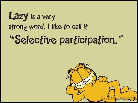 Lazy funny quote lazy humor selective participation Lazy Pictures, Lazy Quotes Funny, Funny Quotes About Life Humor, Lazy Quotes, Garfield Quotes, Funny Cat Jokes, Garfield The Cat, Bond Quotes, Lazy Humor