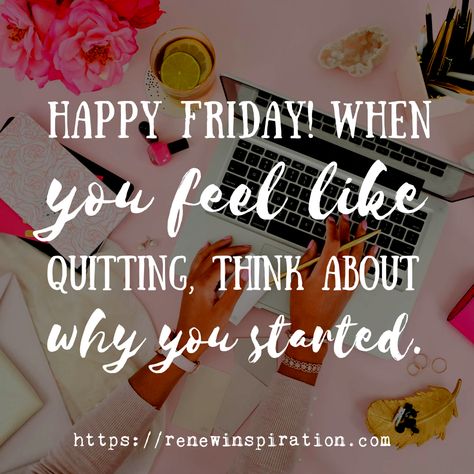 Happy Friday! When you feel like quitting, think about why you started. #Happy Friday Quote #Inspiration #Motivation #Fitness #Blogging Friday Check In Quotes, Business Friday Quotes, Motivation Friday Quotes, Feel Good Friday Quotes Inspiration, Feel Good Friday Quotes Motivation, Happy Friyayyy Quotes, Friday Inspirational Quotes Positivity, Friday Quotes Motivational, Friyayyy Quotes