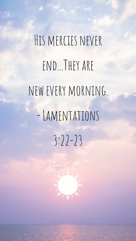 Lamentations 3:22-23 ESV  While trials and troubles may persist we know that fresh mercy is waiting every single morning... Great is thy faithfulness.   #mercy #grace #bible #lamentations Lamentations 3:23, Morning Quotes Bible, Mercy Quotes, Morning Verses, Morning Bible Quotes, Good Morning Bible Verse, Bible Blessings, Gods Grace Quotes, Great Is Thy Faithfulness