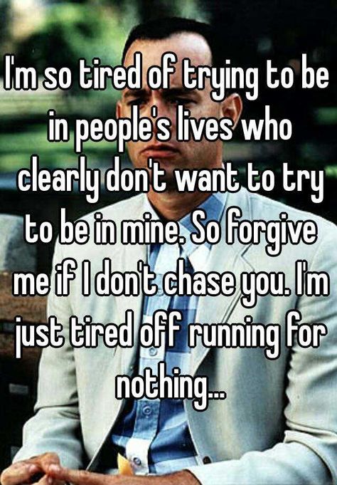 "I'm so tired of trying to be in people's lives who clearly don't want to try to be in mine. So forgive me if I don't chase you. I'm just tired off running for nothing..." Chasing People Quotes, Frustration Quotes, I'm Just Tired, Feeling Unappreciated, Im Just Tired, I'm So Tired, Lost Quotes, Just Tired, Tired Of Trying