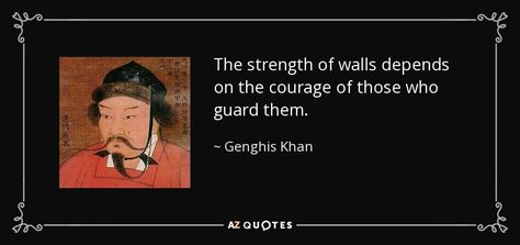 The strength of walls depends on the courage of those who guard them. - Genghis Khan Genghis Khan Quotes, Ghengis Khan, Genghis Khan, Teaching Quotes, On Horseback, Powerful Quotes, The Men, Remember This, Proverbs