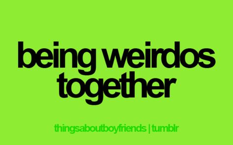 <3 Weird Together Quotes, Funny Quotes About Relationships, Boyfriend Quotes Relationships, Quotes About Relationships, Thingsaboutboyfriends, Being Weird, Together Quotes, Things About Boyfriends, Relationship Quotes For Him