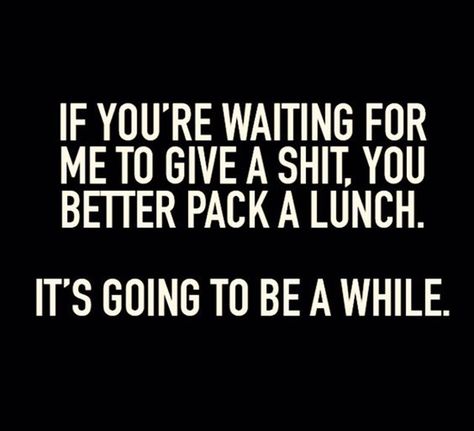 Don't hold your breath. | "If you're waiting for me to give a shit, you better pack a lunch. It's going to be a while." -Unknown Comebacks Humor, Best Funny Quotes, Sarcastic Women, So Done, 25th Quotes, Life Quotes Love, Sassy Quotes, Retro Humor, Meme Funny