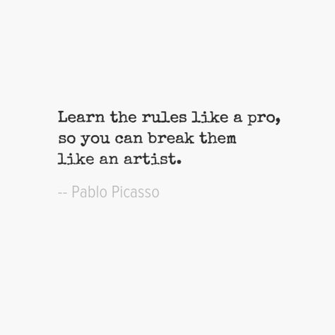 Learn the rules like a pro, so you can break them like an artist.  -- Pablo Picasso Learn The Rules So You Can Break Them, Learn The Rules Like A Pro, Learn The Rules Like A Pro Pablo Picasso, Art Quotes Picasso, Pablo Picasso Quotes, Heart Medicine, Picasso Quote, Invincible Summer, She Was A Fairy