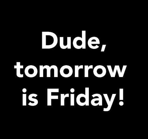 Dude tomorrow is Friday friday happy friday tomorrow is friday happy friday quotes Friday Qoutes, Weekday Humor, Thursday Funny, Thursday Thoughts, Tomorrow Is Friday, Thursday Humor, Friday Eve, Thursday Quotes, Daily Greetings