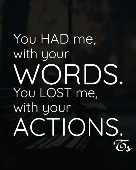 You HAD me,with your WORDS. You LOST me,with your ACTIONS. You Had Me With Your Words, You Had Me But You Lost Me Quotes, You Lost Me Quotes, Infidelity Quotes, Lost Myself Quotes, Action Quotes, Inner Me, Beautiful Disaster, Own Quotes