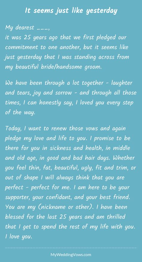 My dearest ________, it was 25 years ago that we first pledged our commitment to one another, but it seems like just yesterday that I was standing across from my beautiful bride/handsome groom. We have been through a lot together - laughter and... Renewal Vows, Anniversary Poems, Wedding Vow Renewal Ceremony, Anniversary Quotes For Him, Wedding Vows To Husband, Vowel Renewal, Wedding Blessing, Renewal Wedding, Vow Renewal Ceremony