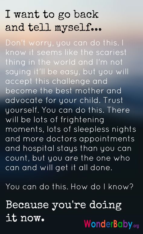 I want to go back and tell myself... Don't worry, you can do this. I know it seems like the scariest thing in the world and I'm not saying it'll be easy, but you will accept this challenge and become the best mother and advocate for your child. Trust yourself. You can do this. There will be lots of frightening moments, lots of sleepless nights and more doctors appointments and hospital stays than you can count, but you are the one who will get it all done. You can do this. Special Needs Quotes, Rett Syndrome, Need Quotes, Chd Awareness, Special Needs Mom, Special Needs Kids, Sleepless Nights, Best Mother, I Know It