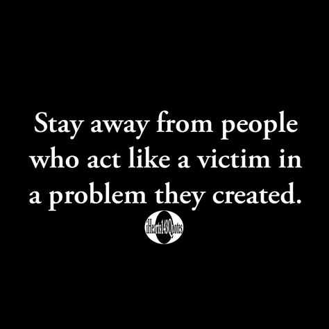 Stay away from people who act like a victim in a problem they created -Quotes | iHearts143Quotes - iHearts143Quotes Your Problems Are My Problems Quotes, Over Acting People Quotes, Acting Victim Quotes, Acting Tough Quotes, People Are Delusional Quotes, High And Mighty Quotes People, Victimizing Quotes, Problem People Quotes, Real Problems Quotes