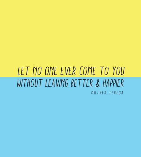 Let no one ever come to you without leaving better and happier. Mother Teresa Sanity Quotes, Friendship Day Quotes, Quotes And Notes, Mother Teresa, Strong Quotes, Life Inspiration, Happy Thoughts, Some Words, The Words