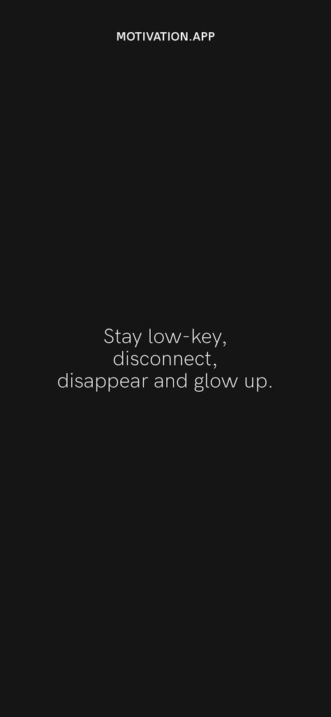 Stay low-key, disconnect, disappear and glow up. From the Motivation app: https://motivation.app/download The Real Glow Up Quote, Low Key Life Quotes, Felling Low Quote, Lay Low Quotes, Low Key Captions, Dissapear Quotes, Glowing Quotes Instagram, Disconnect Quotes, Low Key Quotes