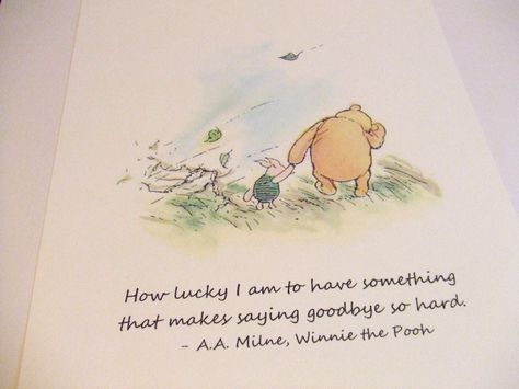 “How lucky I am to have something that makes saying goodbye so hard.” - A.A. Milne Aa Milne Quotes, Quotes Winnie The Pooh, Pooh And Piglet Quotes, Goodbye Quotes, How Lucky I Am, A A Milne, Winnie The Pooh Quotes, Pooh Quotes, How Lucky Am I