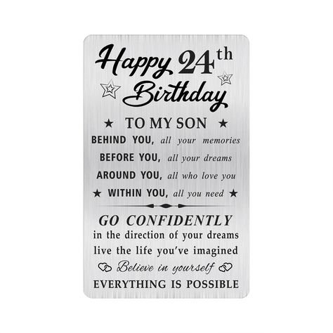 PRICES MAY VARY. Son 24th Birthday Card Gifts - Meaningful 24th Birthday greeting card for son from mom dad Permanent Engraved Wallet Card - Laser engraved, could be keep for a life time. Made with stainless steel, will not tarnish, change color, not easy bend Fits Perfectly In Wallet - Approximately credit card size 3.38"x2.13"x0.03", sturdy and lightweight, easy to put in any wallet Happy 24th Birthday Son Card - Behind You, All your memories. Before You, All your dreams. Around you, All who l Happy 31 Birthday, Birthday Card For Son, Happy 15th Birthday, Gifts For Son, Happy 25th Birthday, 16th Birthday Card, Happy 17th Birthday, Card Gifts, Happy 13th Birthday