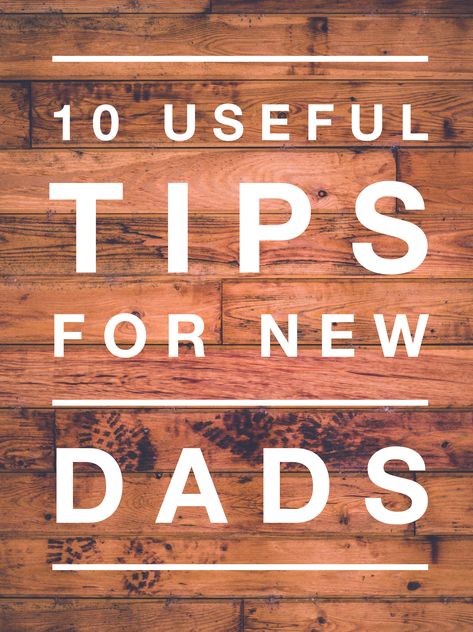 Tips For New Dads, Parent Advice, Parent Tips, New Father, Dad Advice, First Time Dad, Better Man, Becoming A Father, New Parent Advice