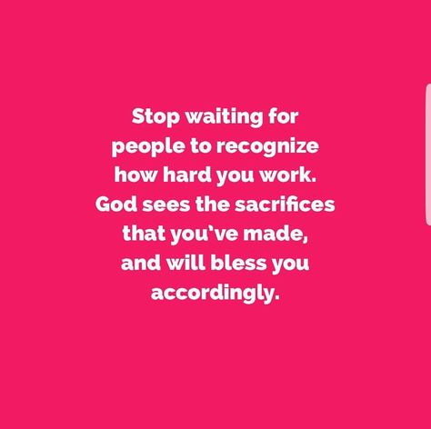 Stop waiting for people to recognize how hard you work.  God sees the sacrifices that you've made, and will bless you accordingly. Working Hard Quotes, Stop Waiting, Hard Work Quotes, Hard Quotes, Motivation Wall, Working Hard, God Is, Motivation Inspiration, Hard Work