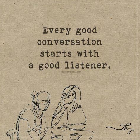 Every good conversation starts with a good listener - http://themindsjournal.com/every-good-conversation-starts-with-a-good-listener/ Quotes About Good Conversation, Great Listener Quotes, Listener Needs A Listener Too, A Listener Needs A Listener Too, Being A Good Listener Quotes, Best Listener Quotes, A Listener Needs A Listener Too Quotes, Good Listener Aesthetic, How To Listen