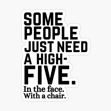 Some People Just Need A High-Five. In The Face. With A Chair. Sticker, mug, blanket, pillow, design available on several products. Sticker great for decorating laptop, flask, helmet, or lunch box. Stick it anywhere, it's water proof and will last a long, long time. Blanket Pillow, High Five, A Chair, Water Proof, Some People, Pillow Design, The North Face Logo, Flask, Retail Logos