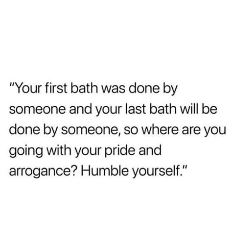 Your first bath was done by someone and your Last bath will be done by someone else, so stay humble Humble Quotes, Tik Tok Videos Funny, Makkah Madina, Quotes Islamic, Tik Tok Videos, Quotes Thoughts, Uk London, Inspirational Quotes For Women, Bio Quotes