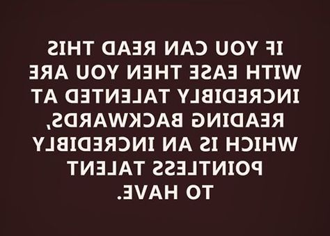 Its a nice talent to have when your walking in doors and u can read them going in instead of walking in and turning around to read it! Lol..!