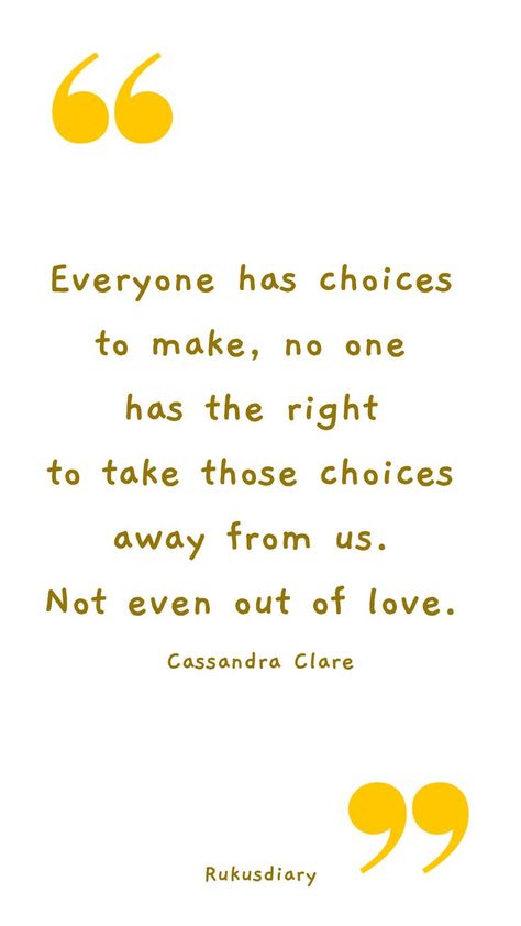 Everyone has choices to make, no one has the right to take those choices away from us. Not even out of love. ~Cassandra Clare. Choice Quotes - Daily Quotes - Quotes of the Day, Morning Quotes, Life Quotes #lifequotes #choicequotes #quotesoftheday #morningquotes #quotes #dailyquotes #qotd Your Life Your Choice Quotes, Choice Quotes, Choices Quotes, Brain Tricks, Profound Quotes, Hand Pic, Out Of Love, Quotes Daily, Important Quotes