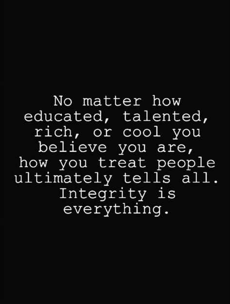 No matter how educated, talented, rich, or cool you believe you are, how you treat people ultimately tells all. integrity is everything. Treat People Quotes, Introspection Quotes, Treat Yourself Quotes, Quotes About Your Children, Hugot Quotes Tagalog, Work Environment Quotes, Family Day Quotes, Environment Quotes, Believe In Yourself Quotes