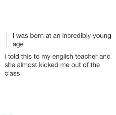 I Was Born At A Very Young Age, Clean Humor, Funny Tumblr Posts, The Text, English Teacher, Laughing So Hard, Funny Pins, Tumblr Funny, Funny Posts