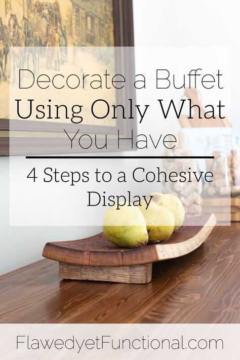 Decorate a Buffet Using Only What You Have | 4 Steps to Creating a Beautiful Display ~FlawedyetFunctional.com Wall Decor Above Buffet Server, Side Buffet Decor Dining Rooms, Decorating Top Of Buffet Cabinet, How To Style A Buffet Table Modern, How To Decorate The Top Of A Buffet, Dining Room Buffet Styling Decor, How To Decorate Buffet Table, Decorating A Buffet In Dining Room, Vintage Buffet Decor